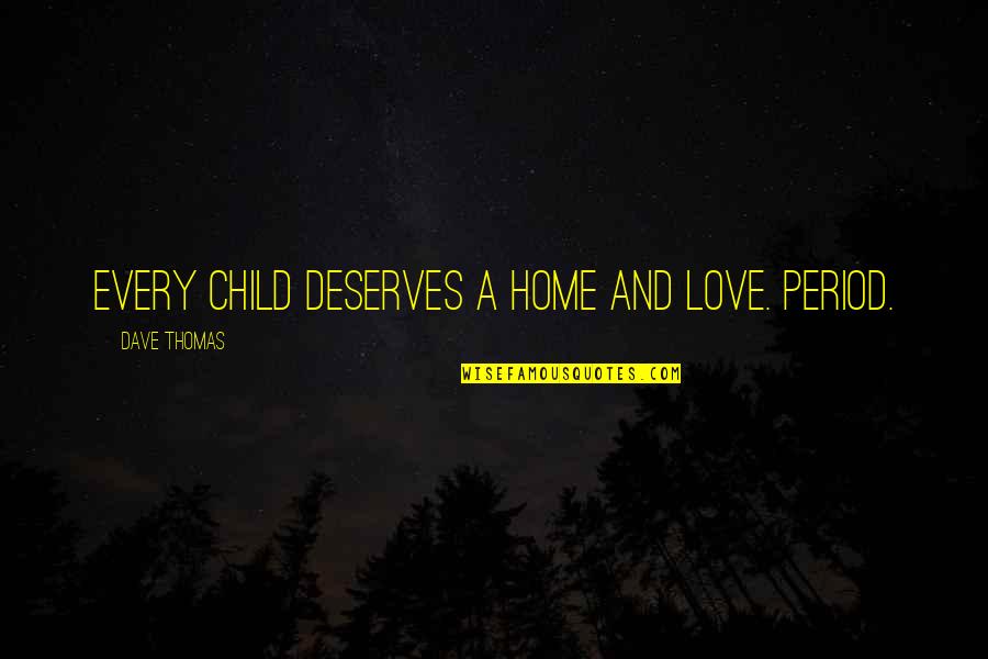 Child Adoption Quotes By Dave Thomas: Every child deserves a home and love. Period.