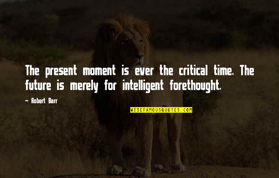 Child And Adolescent Development Quotes By Robert Barr: The present moment is ever the critical time.