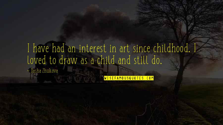 Child And Art Quotes By Dasha Zhukova: I have had an interest in art since