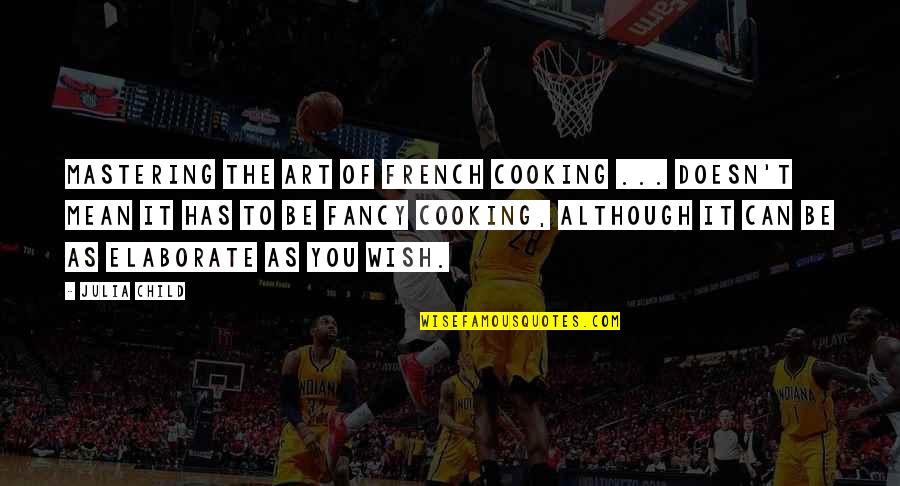 Child And Art Quotes By Julia Child: Mastering the Art of French Cooking ... doesn't