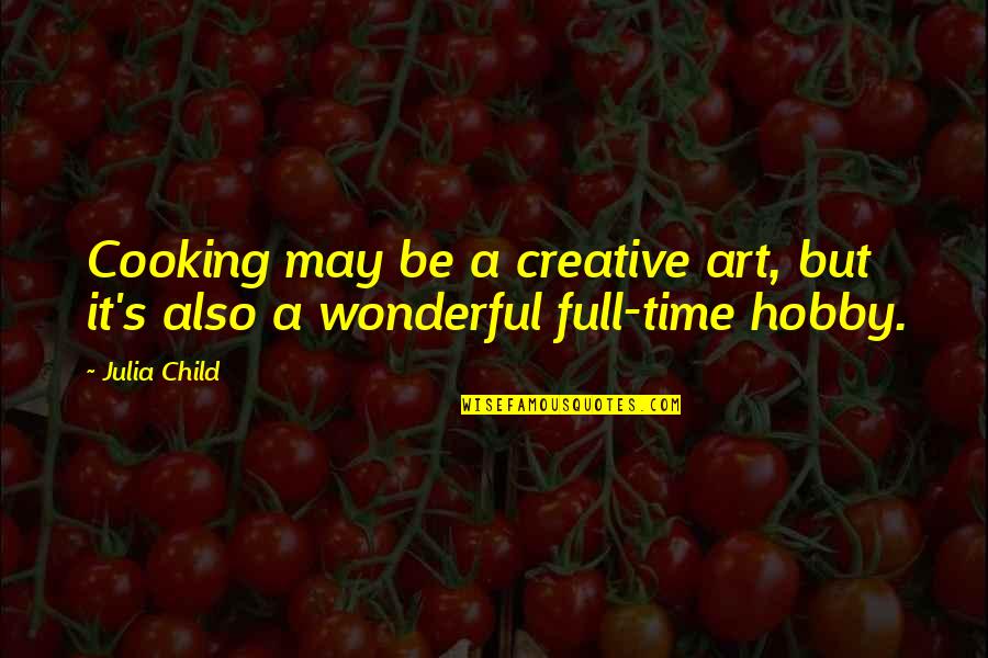 Child And Art Quotes By Julia Child: Cooking may be a creative art, but it's