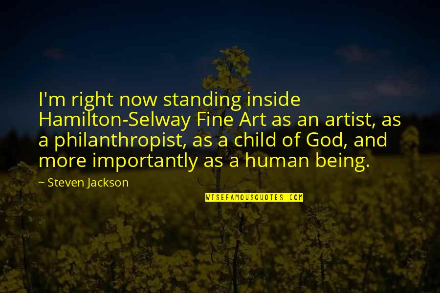 Child And Art Quotes By Steven Jackson: I'm right now standing inside Hamilton-Selway Fine Art