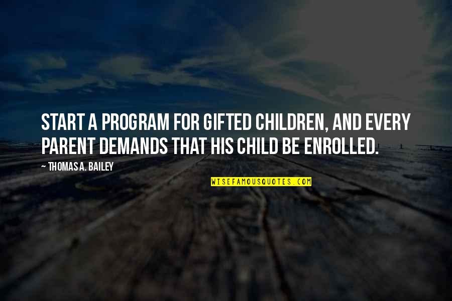 Child And Art Quotes By Thomas A. Bailey: Start a program for gifted children, and every