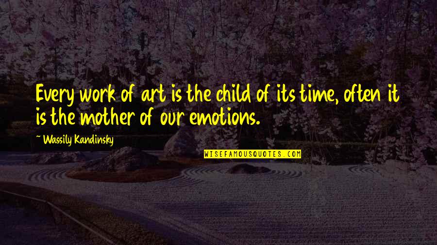 Child And Art Quotes By Wassily Kandinsky: Every work of art is the child of