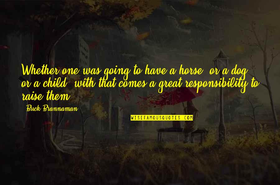 Child And Dog Quotes By Buck Brannaman: Whether one was going to have a horse,
