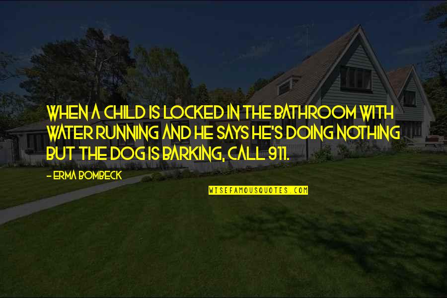 Child And Dog Quotes By Erma Bombeck: When a child is locked in the bathroom