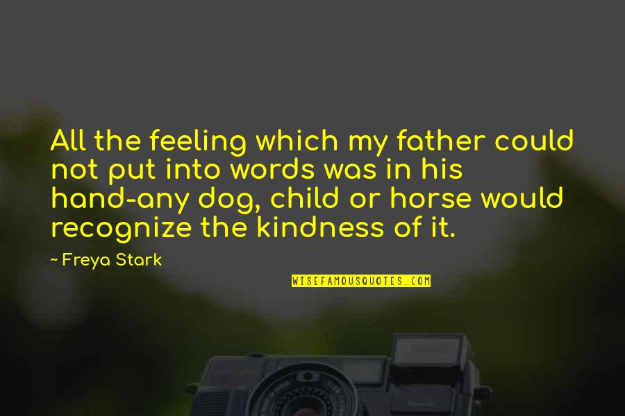 Child And Dog Quotes By Freya Stark: All the feeling which my father could not
