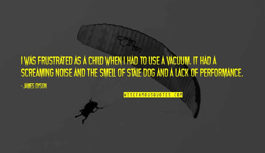 Child And Dog Quotes By James Dyson: I was frustrated as a child when I