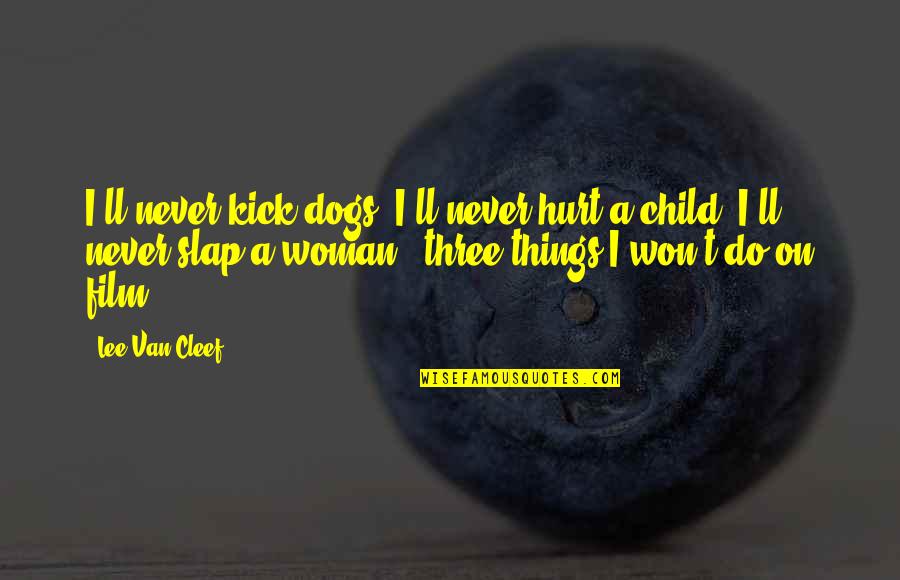 Child And Dog Quotes By Lee Van Cleef: I'll never kick dogs, I'll never hurt a