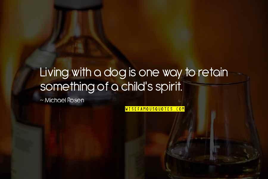 Child And Dog Quotes By Michael Rosen: Living with a dog is one way to