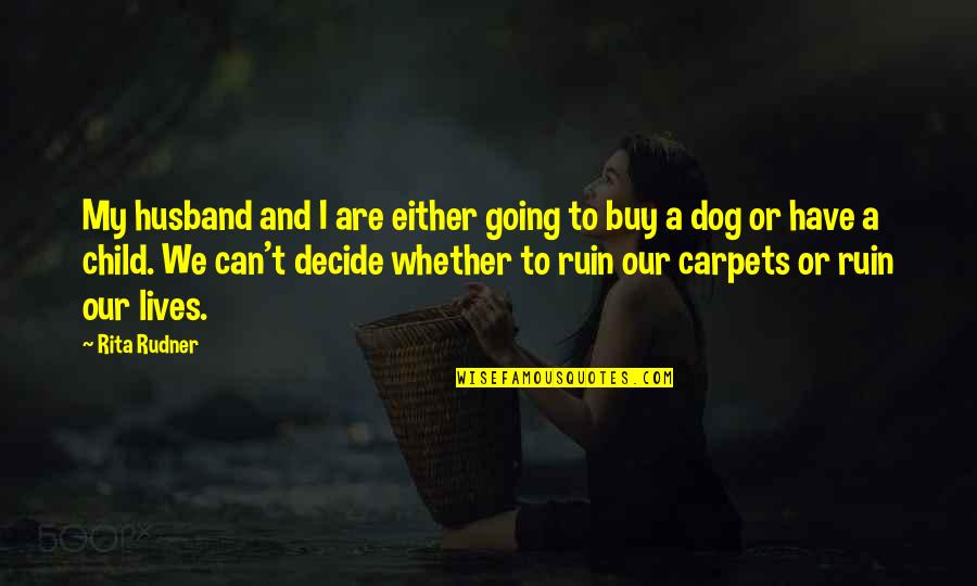 Child And Dog Quotes By Rita Rudner: My husband and I are either going to