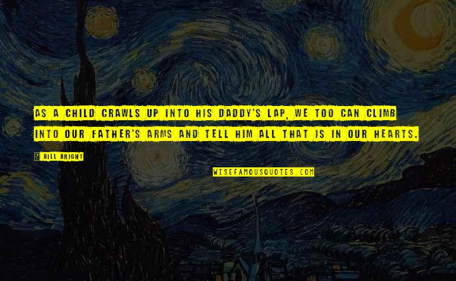 Child And Father Quotes By Bill Bright: As a child crawls up into his daddy's Child And Father Quotes By Bill Bright: As a child crawls up into his daddy's