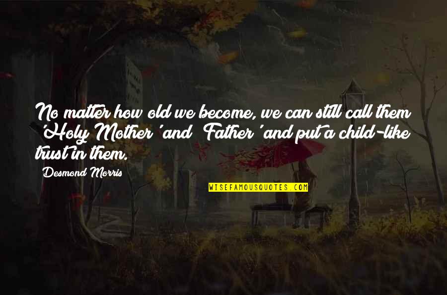 Child And Father Quotes By Desmond Morris: No matter how old we become, we can Child And Father Quotes By Desmond Morris: No matter how old we become, we can