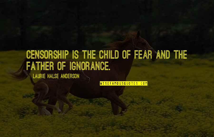 Child And Father Quotes By Laurie Halse Anderson: Censorship is the child of fear and the Child And Father Quotes By Laurie Halse Anderson: Censorship is the child of fear and the