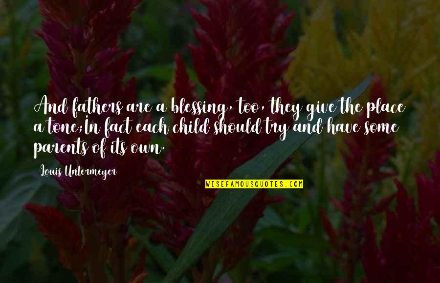 Child And Father Quotes By Louis Untermeyer: And fathers are a blessing, too, they give