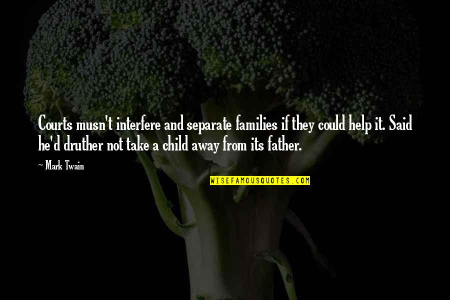 Child And Father Quotes By Mark Twain: Courts musn't interfere and separate families if they