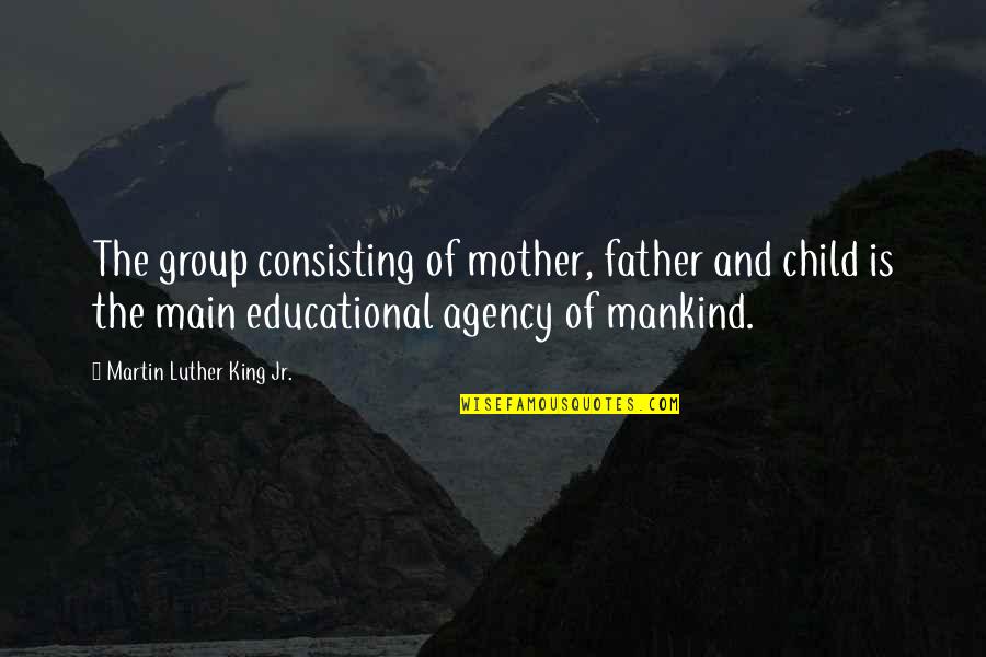 Child And Father Quotes By Martin Luther King Jr.: The group consisting of mother, father and child Child And Father Quotes By Martin Luther King Jr.: The group consisting of mother, father and child