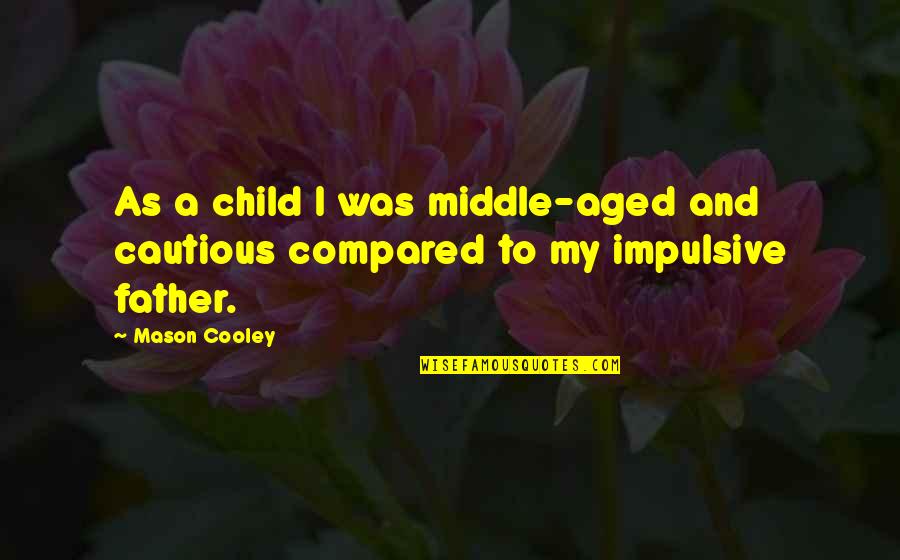 Child And Father Quotes By Mason Cooley: As a child I was middle-aged and cautious