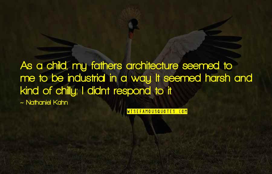 Child And Father Quotes By Nathaniel Kahn: As a child, my father's architecture seemed to Child And Father Quotes By Nathaniel Kahn: As a child, my father's architecture seemed to