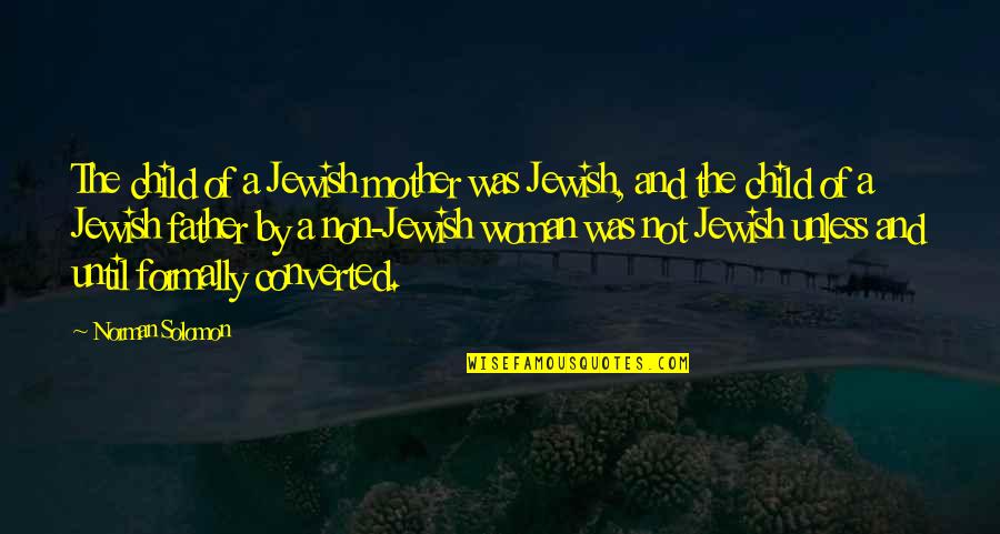 Child And Father Quotes By Norman Solomon: The child of a Jewish mother was Jewish, Child And Father Quotes By Norman Solomon: The child of a Jewish mother was Jewish,