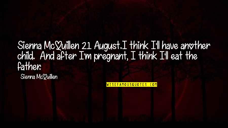 Child And Father Quotes By Sienna McQuillen: Sienna McQuillen 21 August.I think I'll have another