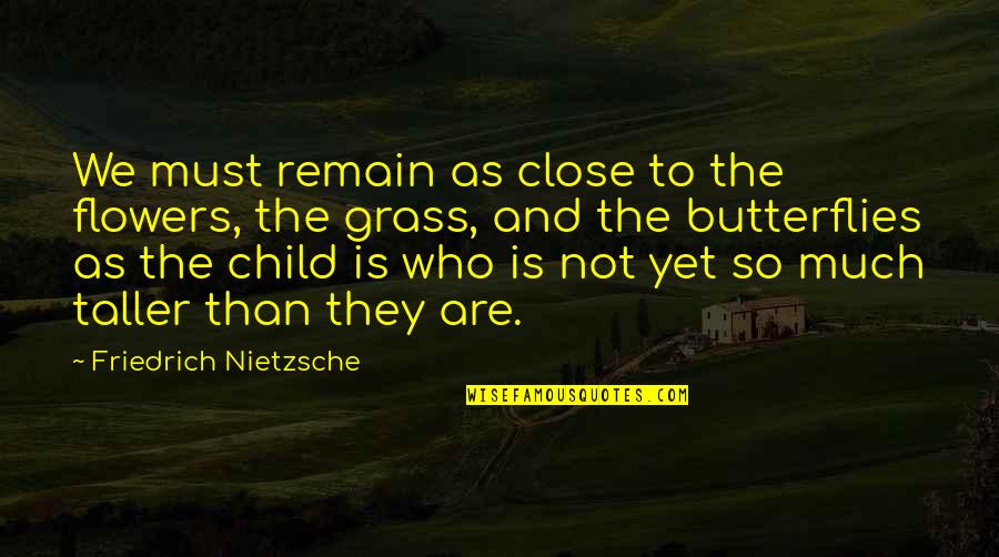 Child And Flower Quotes By Friedrich Nietzsche: We must remain as close to the flowers,