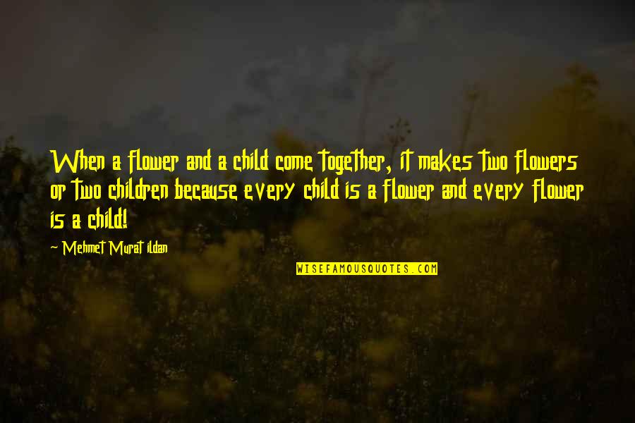 Child And Flower Quotes By Mehmet Murat Ildan: When a flower and a child come together,