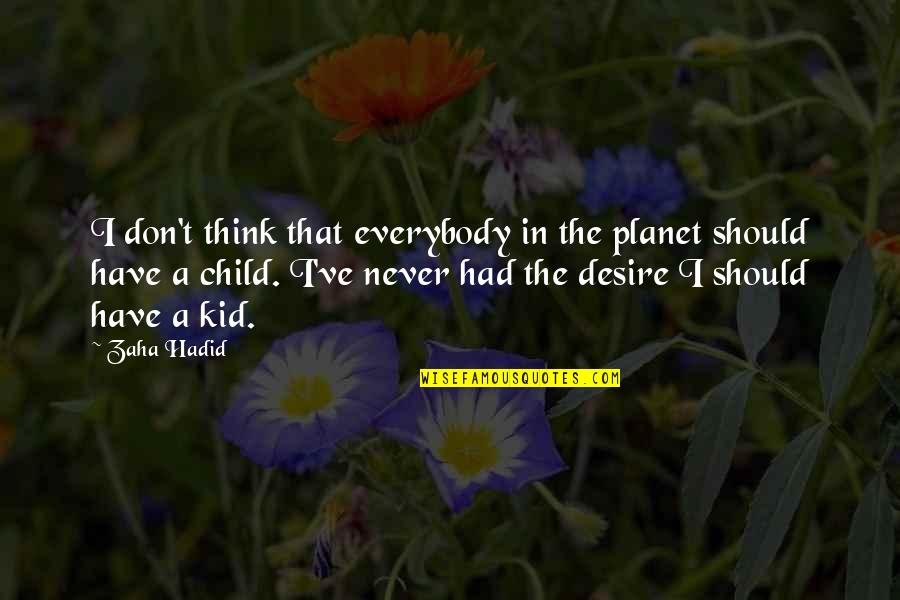 Child And Kid Quotes By Zaha Hadid: I don't think that everybody in the planet