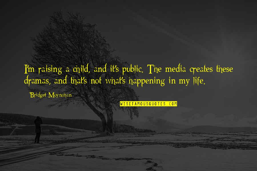 Child And Life Quotes By Bridget Moynahan: I'm raising a child, and it's public. The