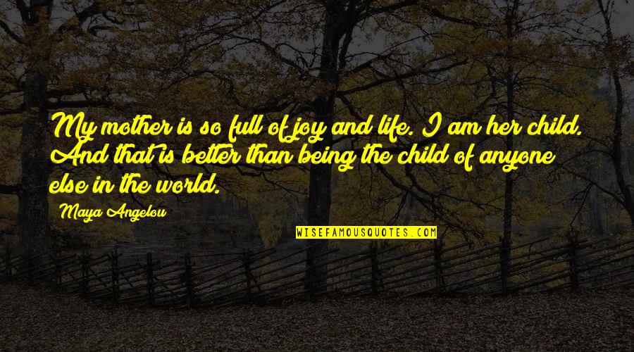 Child And Life Quotes By Maya Angelou: My mother is so full of joy and