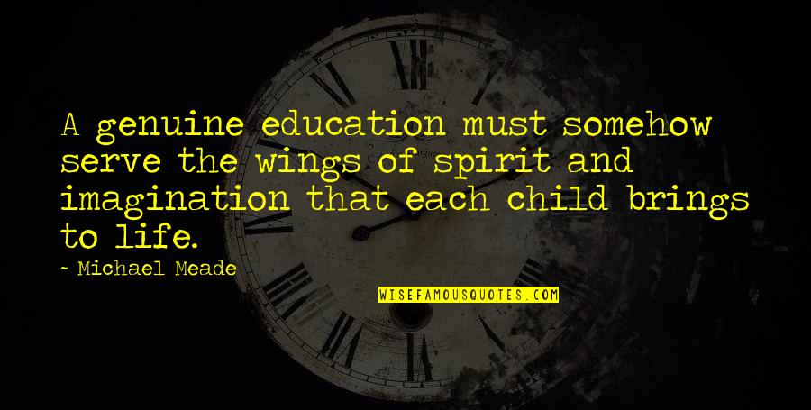 Child And Life Quotes By Michael Meade: A genuine education must somehow serve the wings