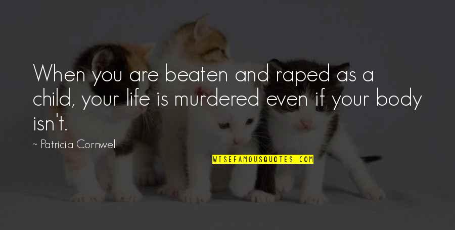 Child And Life Quotes By Patricia Cornwell: When you are beaten and raped as a