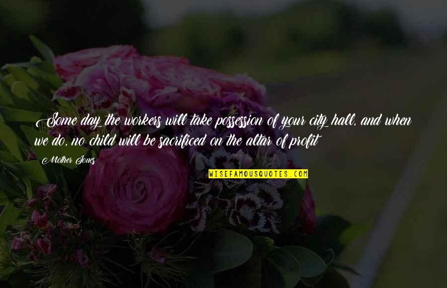 Child And Mother Quotes By Mother Jones: Some day the workers will take possession of Child And Mother Quotes By Mother Jones: Some day the workers will take possession of