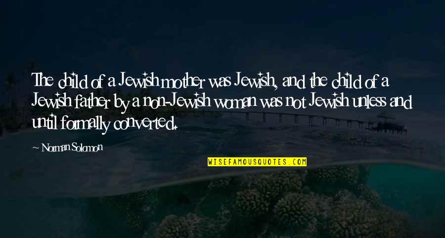 Child And Mother Quotes By Norman Solomon: The child of a Jewish mother was Jewish, Child And Mother Quotes By Norman Solomon: The child of a Jewish mother was Jewish,