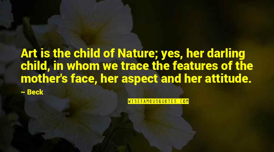 Child And Nature Quotes By Beck: Art is the child of Nature; yes, her