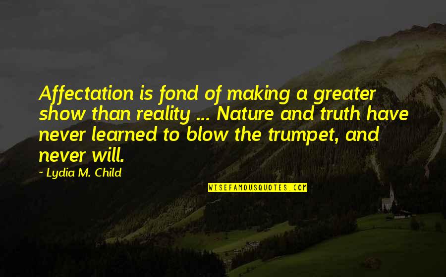 Child And Nature Quotes By Lydia M. Child: Affectation is fond of making a greater show