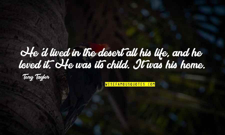 Child And Nature Quotes By Tony Taylor: He'd lived in the desert all his life,