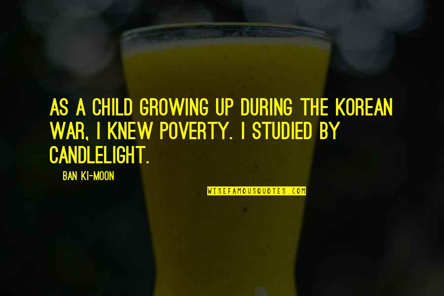 Child And Poverty Quotes By Ban Ki-moon: As a child growing up during the Korean