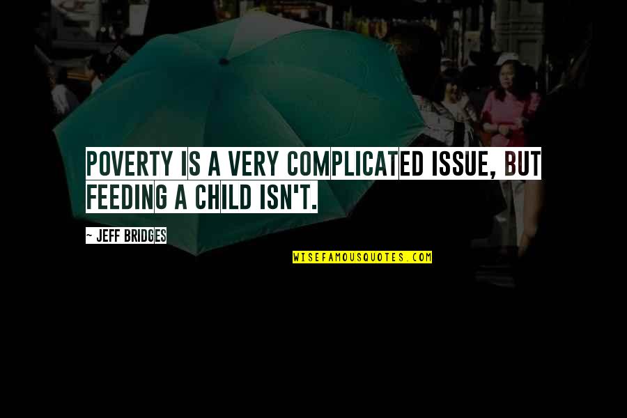 Child And Poverty Quotes By Jeff Bridges: Poverty is a very complicated issue, but feeding