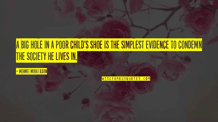 Child And Poverty Quotes By Mehmet Murat Ildan: A big hole in a poor child's shoe