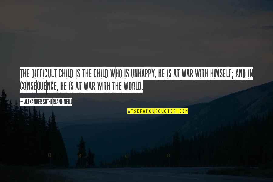 Child And War Quotes By Alexander Sutherland Neill: The difficult child is the child who is