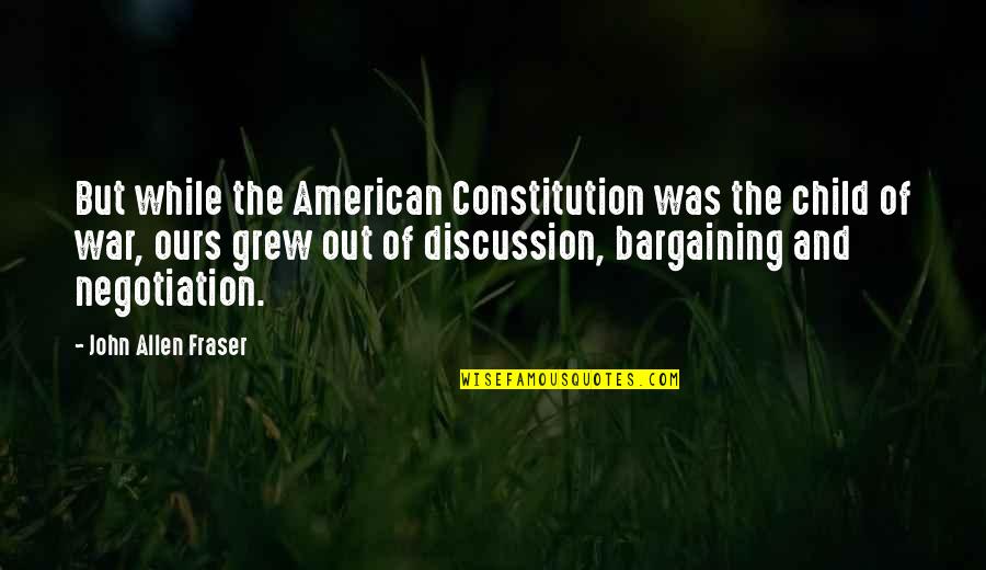 Child And War Quotes By John Allen Fraser: But while the American Constitution was the child