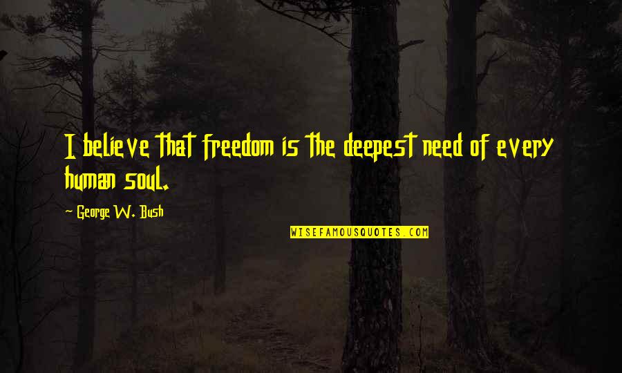 Child Aqiqa Quotes By George W. Bush: I believe that freedom is the deepest need Child Aqiqa Quotes By George W. Bush: I believe that freedom is the deepest need