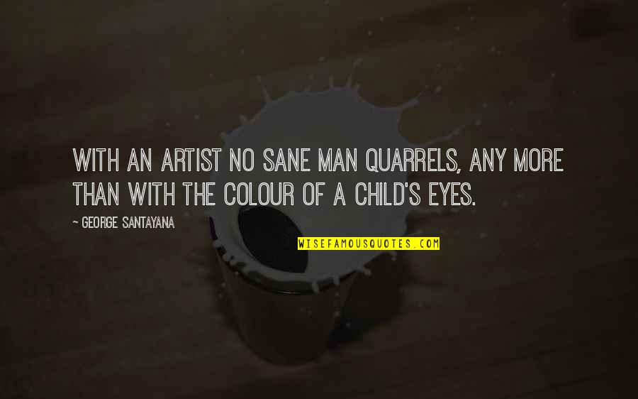 Child Artist Quotes By George Santayana: With an artist no sane man quarrels, any