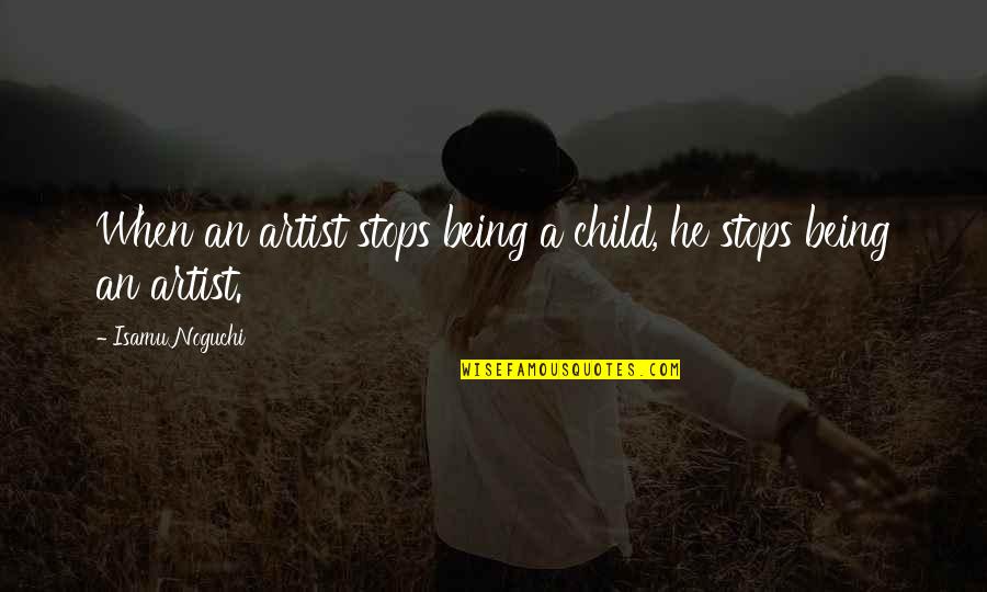 Child Artist Quotes By Isamu Noguchi: When an artist stops being a child, he
