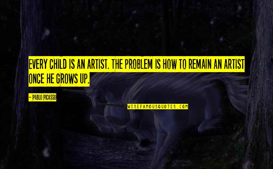 Child Artist Quotes By Pablo Picasso: Every child is an artist. The problem is