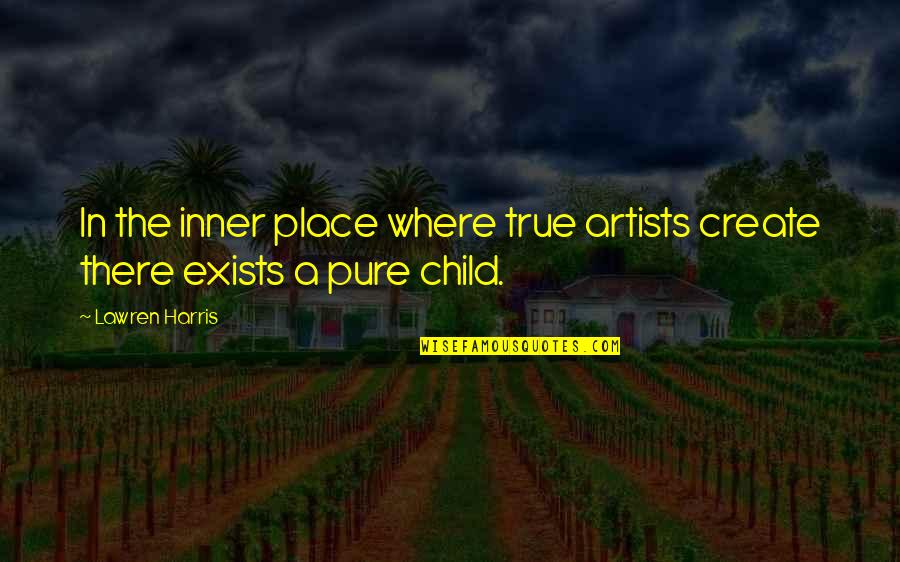 Child Artists Quotes By Lawren Harris: In the inner place where true artists create
