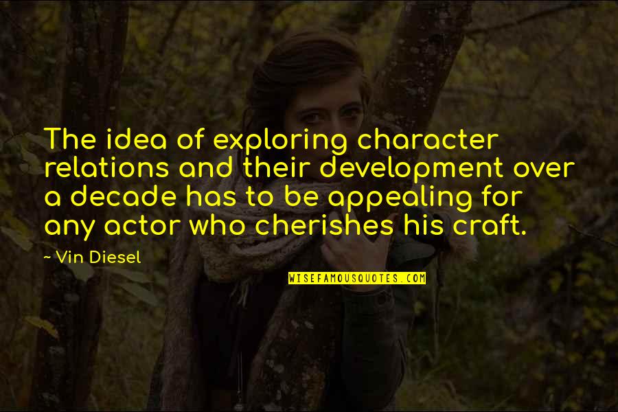 Child Artists Quotes By Vin Diesel: The idea of exploring character relations and their Child Artists Quotes By Vin Diesel: The idea of exploring character relations and their