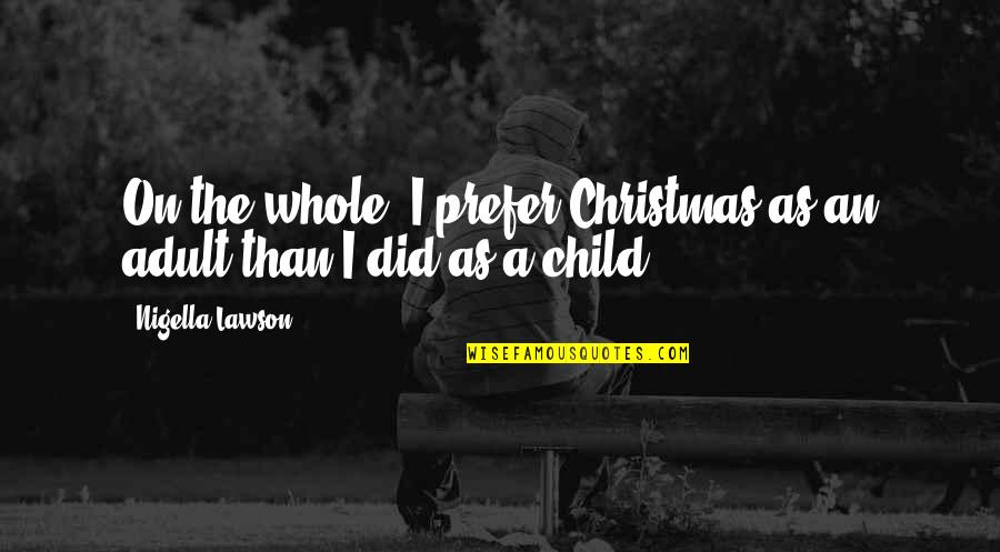Child At Christmas Quotes By Nigella Lawson: On the whole, I prefer Christmas as an