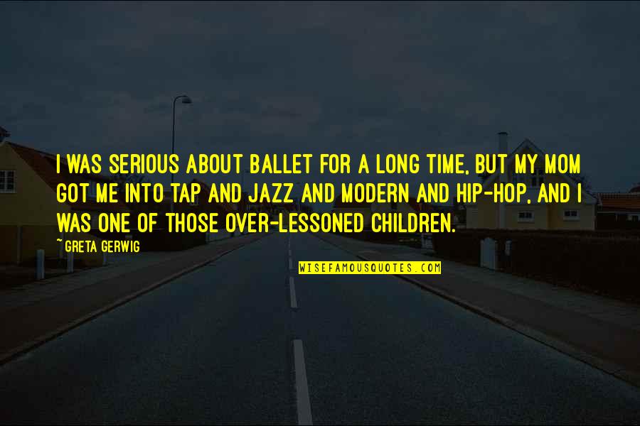 Child At Home Feeling Sick Quotes By Greta Gerwig: I was serious about ballet for a long